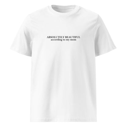 White organic cotton unisex t-shirt with black text "Absolutely Beautiful According to My Mom" by Island of Calm